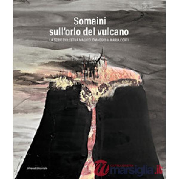 Somaini sull'orlo del vulcano. La serie dell'Etna magico. Omaggio a Maria Corti. Ediz. illustrata