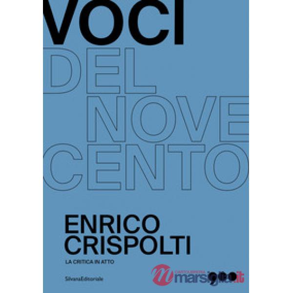 Enrico Crispolti. La critica in atto. Voci del Novecento. Ediz. illustrata