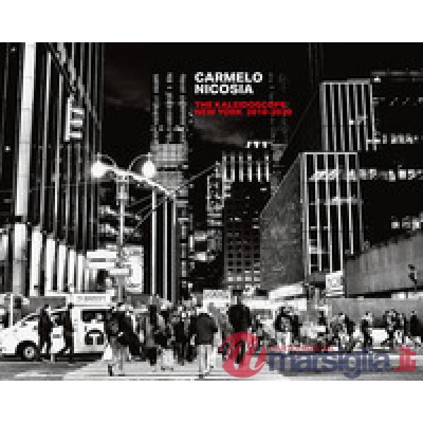 Carmelo Nicosia: The kaleidoscope New York 2010-2020. Ediz. italiana e inglese