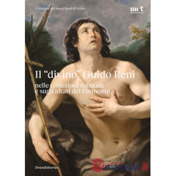 «divino» Guido Reni nelle collezioni sabaude e sugli altari del Piemonte. Ediz. illustrata (Il)