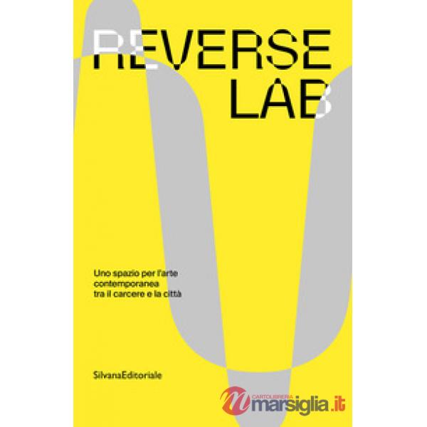 ReverseLab. Uno spazio per l'arte contemporanea tra il carcere e la città. Ediz. a colori