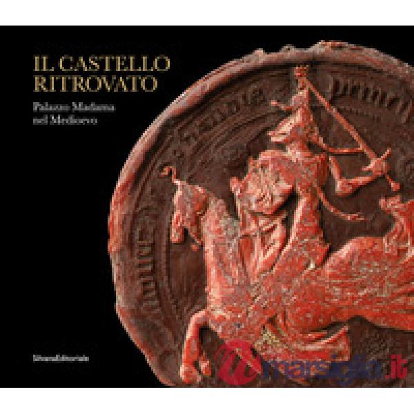Castello ritrovato. Palazzo Madama nel Medioevo (Il)