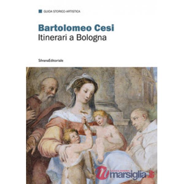 Bartolomeo Cesi. Itinerari a Bologna. Ediz. a colori