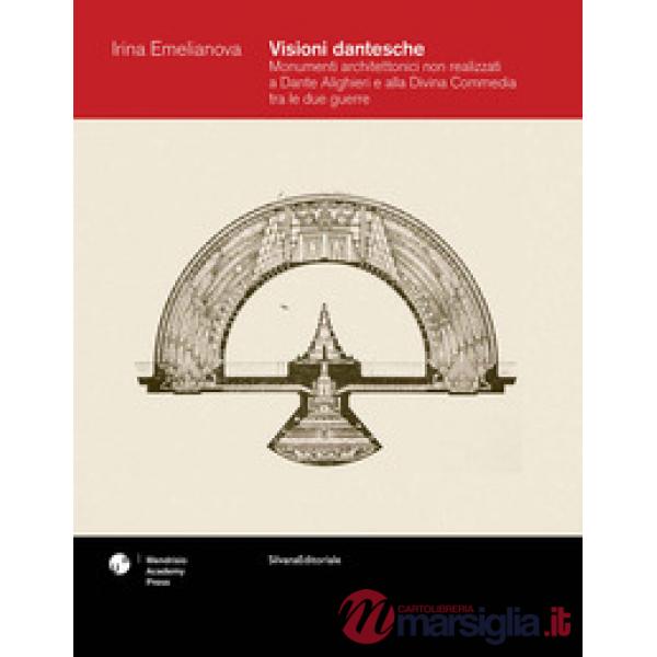 Visioni dantesche. Monumenti architettonici non realizzati a Dante Alighieri e alla Divina Commedia tra le due guerre