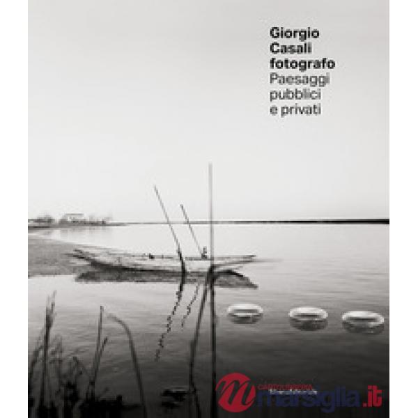 Giorgio Casali fotografo. Paesaggi pubblici e privati