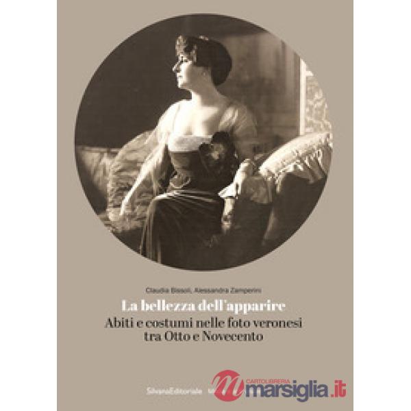 Bellezza dell'apparire. Abiti e costumi nelle foto veronesi tra Otto e Novecento (La)
