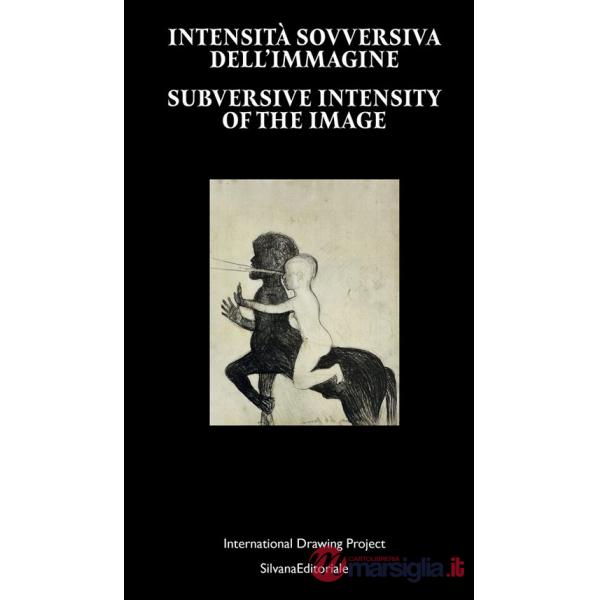 Intensità sovversiva dell'immagine. International Drawing Project. Ediz. italiana e inglese
