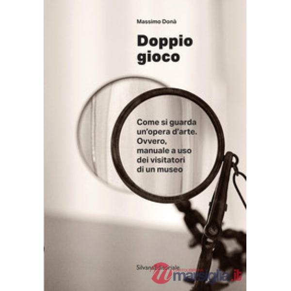 Doppio gioco Come si guarda un'opera d'arte. Ovvero, manuale a uso dei visitatori di un museo