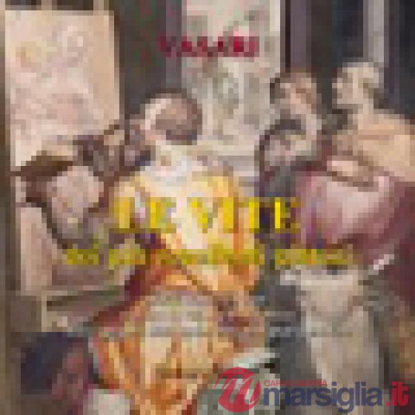 Vite dei più eccellenti pittori da Cimabue al Vasari (Le). Vol. 1