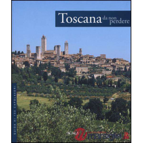 Toscana da non perdere. Guida ai 100 capolavori
