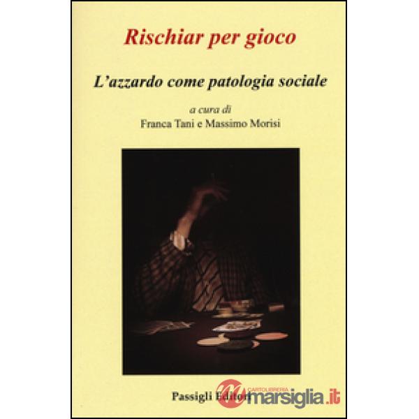Rischiar per gioco. L'azzardo come patologia sociale