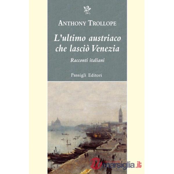 Ultimo austriaco che lasciò Venezia. Racconti italiani (L')