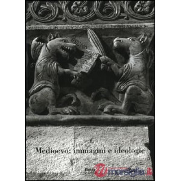 Medioevo: immagini e ideologie. Atti del Convegno internazionale di studi (Parma