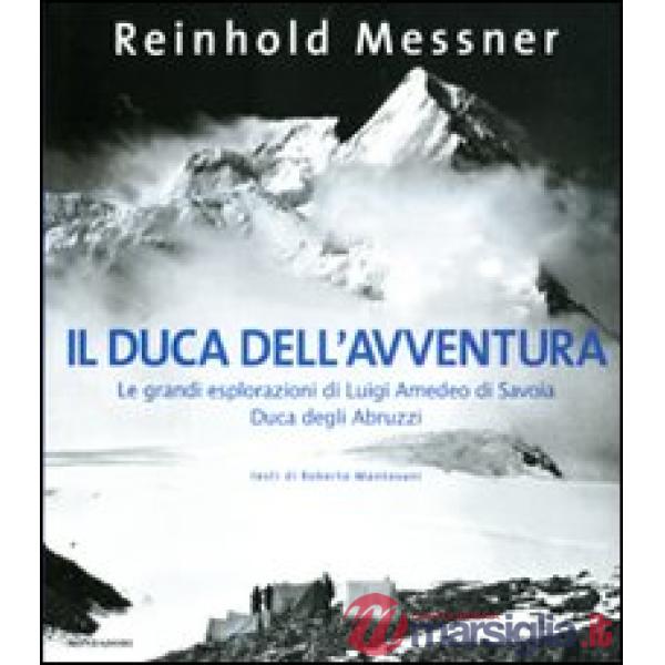 Duca dell'avventura. Le grandi esplorazioni di Luigi Amedeo di Savoia, duca degl