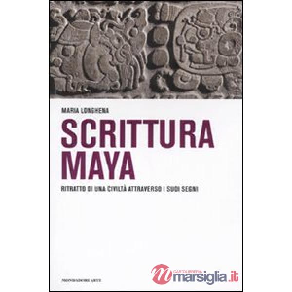 Scrittura maya. Ritratto di una civiltà attraverso i suoi segni