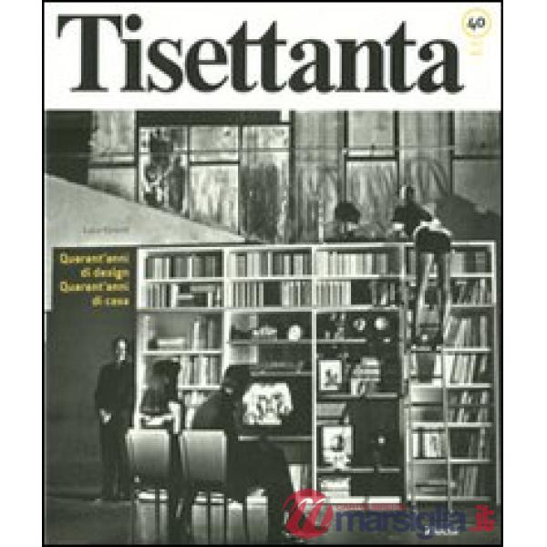 Tisettanta. Quarant'anni di design. Quarant'anni di casa-Forty years of design. 