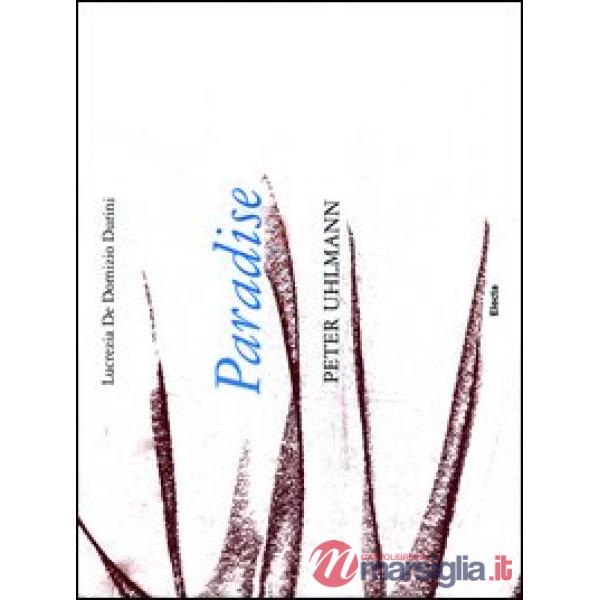 Paradise. Peter Uhlmann. Catalogo della mostra (Parigi, 9-25 marzo 2012). Ediz. 