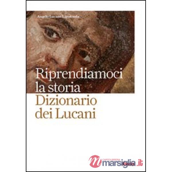 Riprendiamoci la storia. Dizionario dei lucani