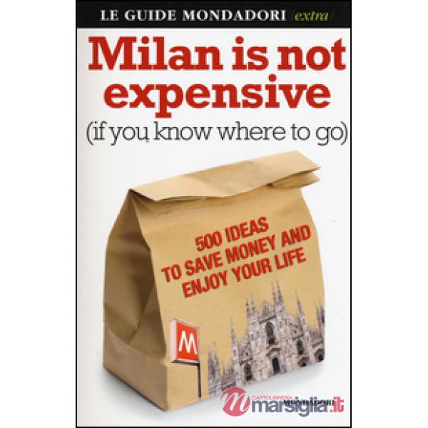 Milan is not expensive (if you know where to go). 500 ideas to save money and en