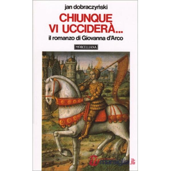 Chiunque vi ucciderà... Il romanzo di Giovanna d'Arco