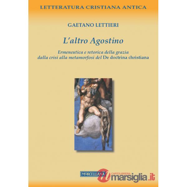 Altro Agostino. Ermeneutica e retorica della grazia dalla crisi alla metamorfosi del De doctrina christiana (L')