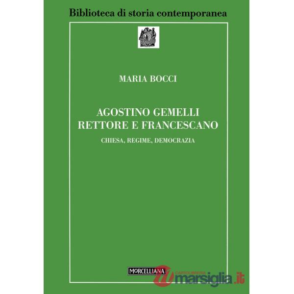 Agostino Gemelli rettore e francescano. Chiesa, regime, democrazia