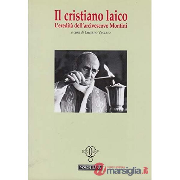 Cristiano laico. L'eredità dell'arcivescovo Montini (Il)