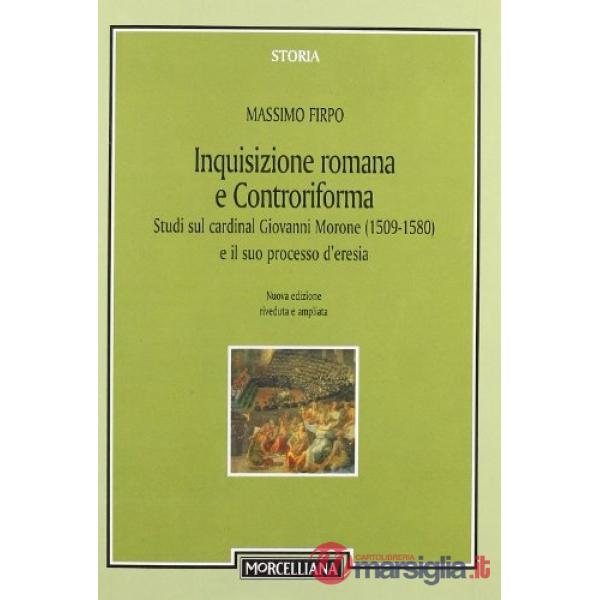 Inquisizione romana e Controriforma. Studi sul cardinal Giovanni Morone (1509-1580) e il suo processo d'eresia