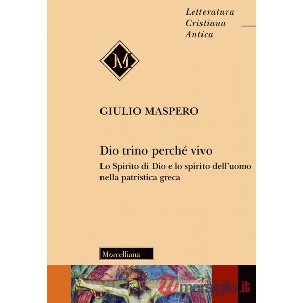 Dio trino perché vivo. Lo Spirito di Dio e lo spirito dell'uomo nella patristica greca