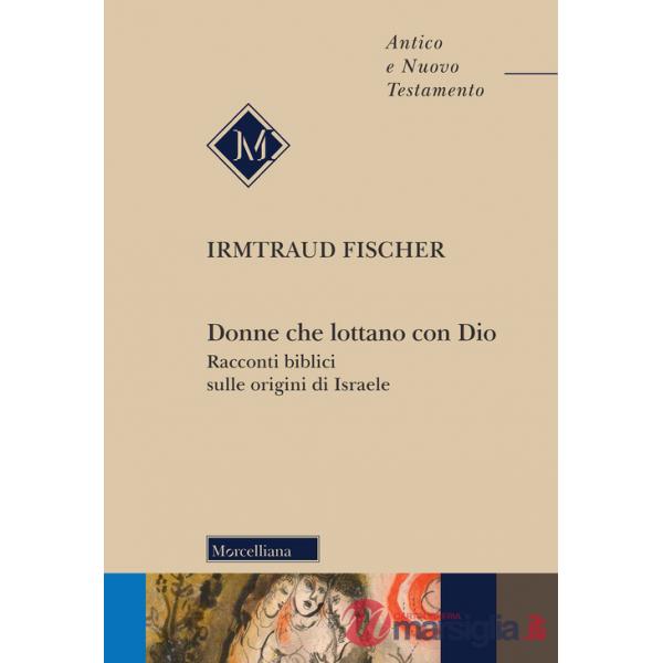 Donne che lottano con Dio. Racconti biblici sulle origini di Israele