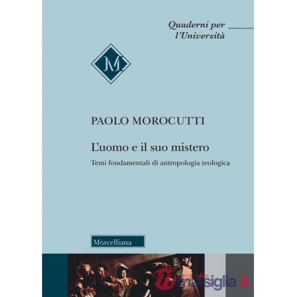 Uomo e il suo mistero. Temi fondamentali di antropologia teologica (L')