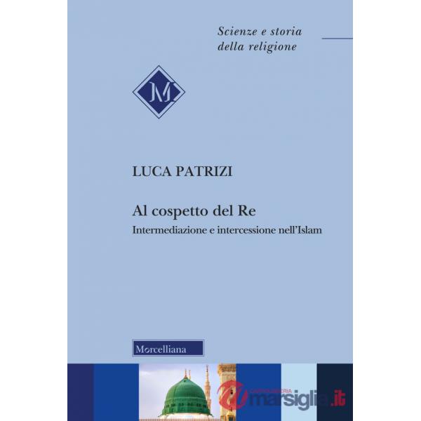 Al cospetto del Re. Intermediazione e intercessione nell'Islam