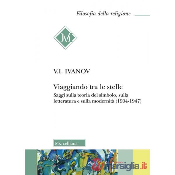 Viaggiando tra le stelle. Saggi sulla teoria del simbolo, sulla letteratura e sulla modernità (1904-1947)