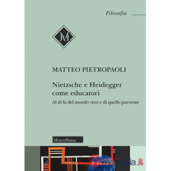Nietzsche e Heidegger come educatori. Al di là del mondo vero e di quello parvente