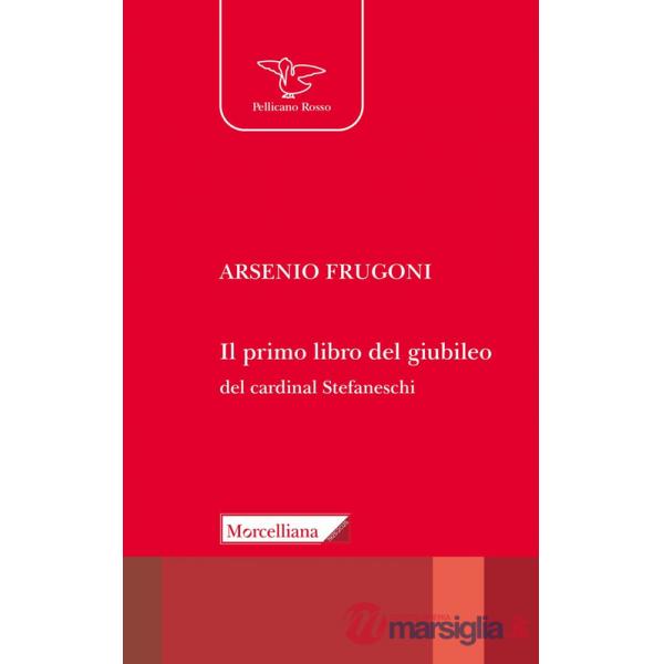 Primo libro del giubileo. Con la traduzione del «Liber de Centesimo seu Jubileo» del cardinale Iacopo Gaetani Stefaneschi (Il)
