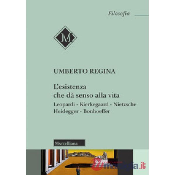 Esistenza che dà senso alla vita. Leopardi. Kierkegaard. Nietzsche. Heidegger. Bonhoeffer (L')
