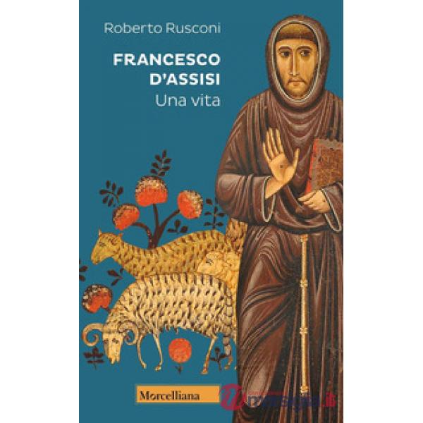 Francesco d'Assisi. Una vita