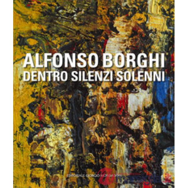 Alfonso Borghi. Dentro silenzi solenni