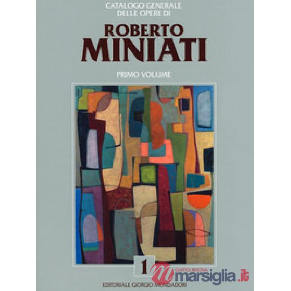 Catalogo generale delle opere di Roberto Miniati. Ediz. a colori. Vol. 1