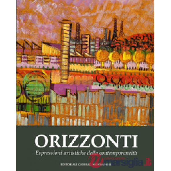 Orizzonti. Espressioni artistiche della contemporaneità. Ediz. a colori