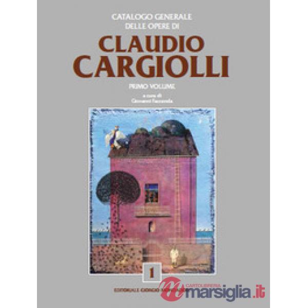 Catalogo generale delle opere di Claudio Cargiolli. Ediz. a colori