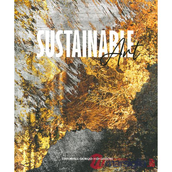 Sustainable art. Arte 5.0 Investment e le sue collezioni.... Ediz. a colori