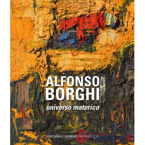 Alfonso Borghi. Universo materico. Ediz. a colori