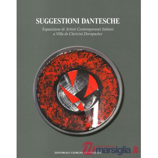 Suggestioni dantesche. Esposizione di artisti contemporanei italiani a Villa de Claricini Dornpacher. Ediz. a colori