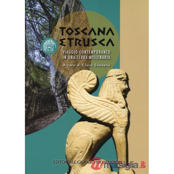 Toscana etrusca. Viaggio contemporaneo in una terra millenaria