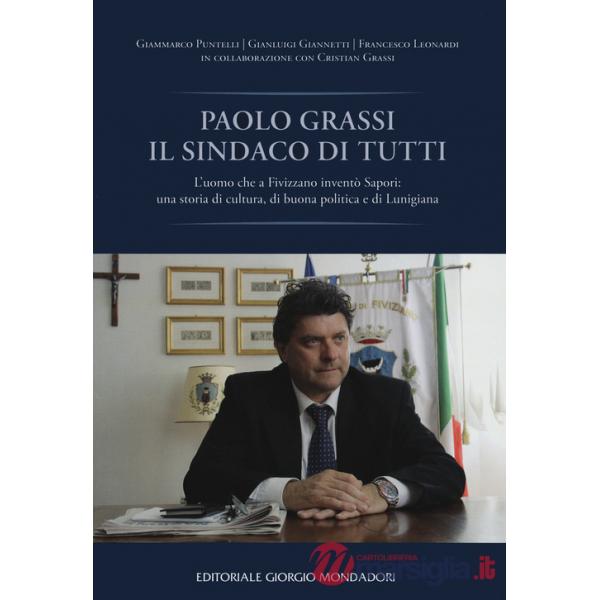 Paolo Grassi il sindaco di tutti. L'uomo che a Fivizzano inventò Sapori: una storia di cultura, di buona politica e di Lunigiana