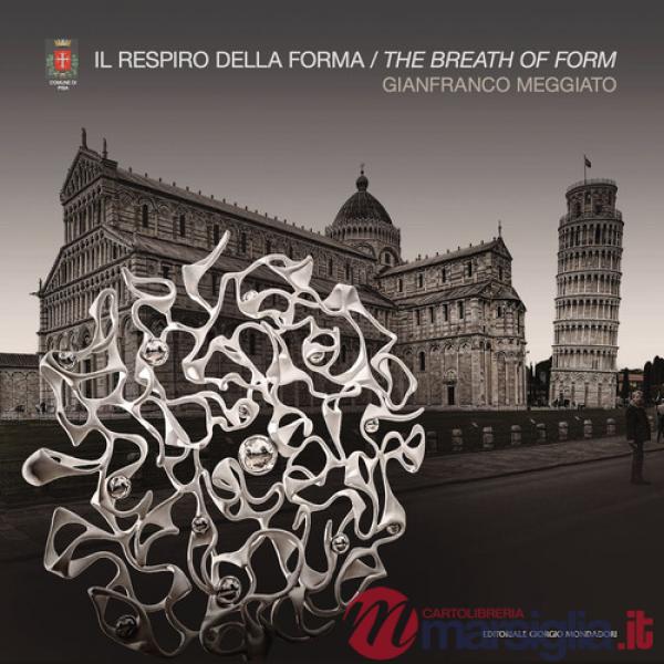 Gianfranco Meggiato. Il respiro della forma. The breath of form. Ediz. a colori