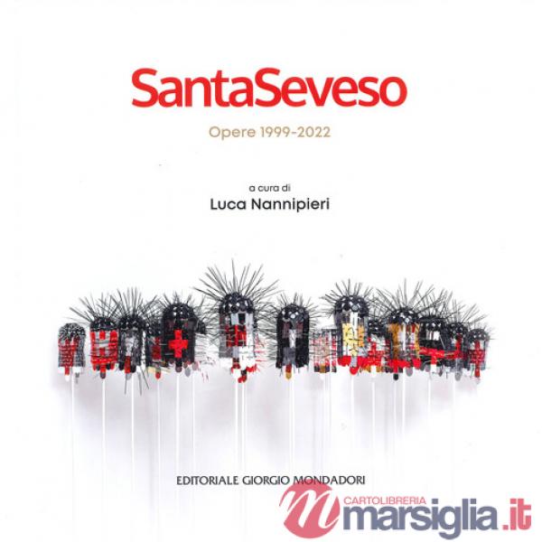 SantaSeveso. Opere 1999-2022. Ediz. illustrata