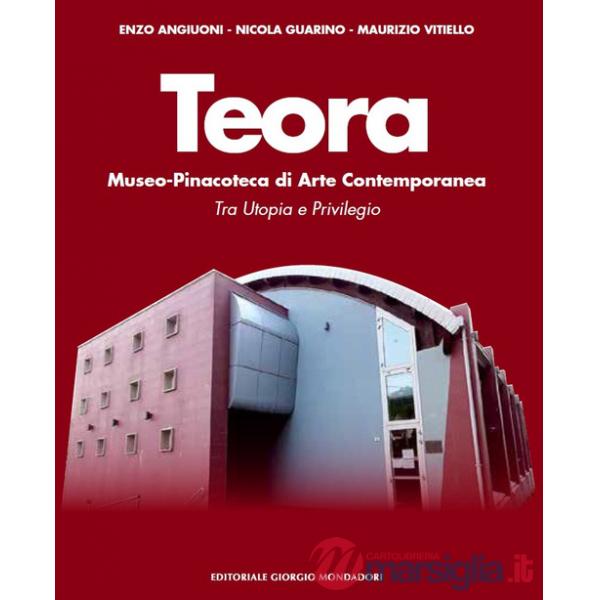 Teora. Museo-pinacoteca di arte contemporanea. Tra utopia e privilegio. Ediz. a colori
