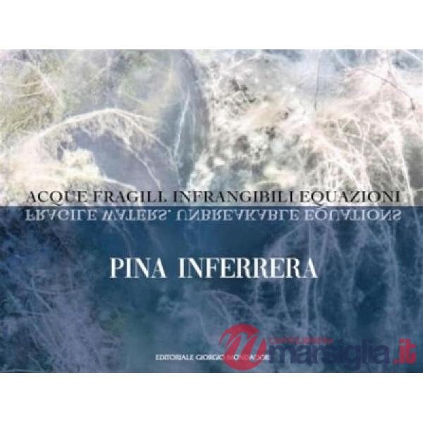 Pina Inferrera. Acque fragili. Infrangibili equazioni. Ediz. italiana e inglese